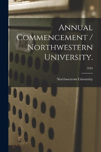 Annual Commencement / Northwestern University.; 1934 by Il Northwestern University (Evanston 9781014108913