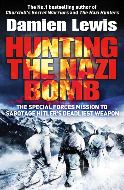 Hunting the Nazi Bomb: The Special Forces Mission to Sabotage Hitler's Deadliest Weapon Damien Lewis 9781786482105