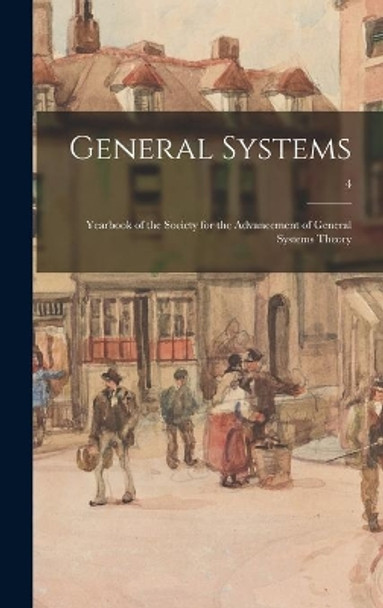 General Systems: Yearbook of the Society for the Advancement of General Systems Theory; 4 by Anonymous 9781014120687