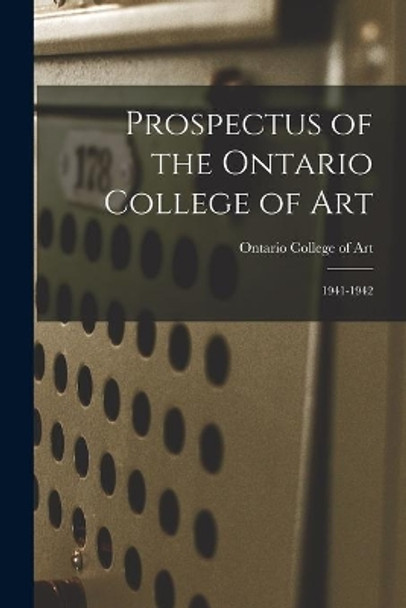 Prospectus of the Ontario College of Art: 1941-1942 by Ontario College of Art 9781014122612