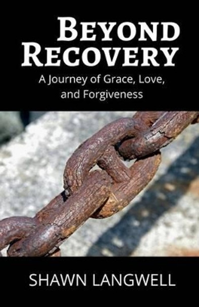 Beyond Recovery: A Journey of Grace, Love, and Forgiveness by Shawn Langwell 9780998248714