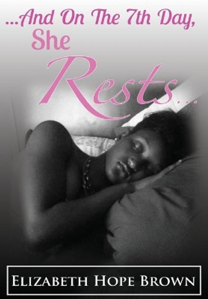 ...And On The 7th Day, She Rests... by Elizabeth Hope Brown 9780998334028