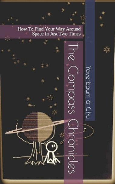 The Compass Chronicles: How to Find Your Way Around Space in Just Two Times by Hannah H Chu 9780998584782