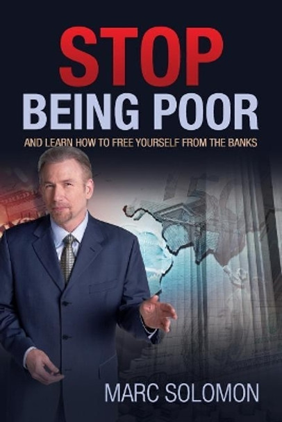 Stop Being Poor: and Learn How to Free Yourself from the Banks by Marc Solomon 9780998673806