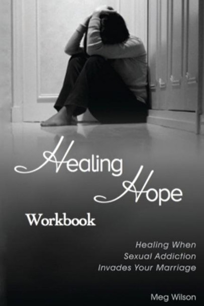 Healing Hope Workbook: Healing When Sexual Addiction Invades Your Marriage by Meg Wilson 9780998686202