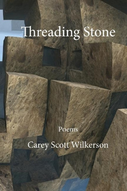 Threading Stone by Carey Scott Wilkerson 9780998685717