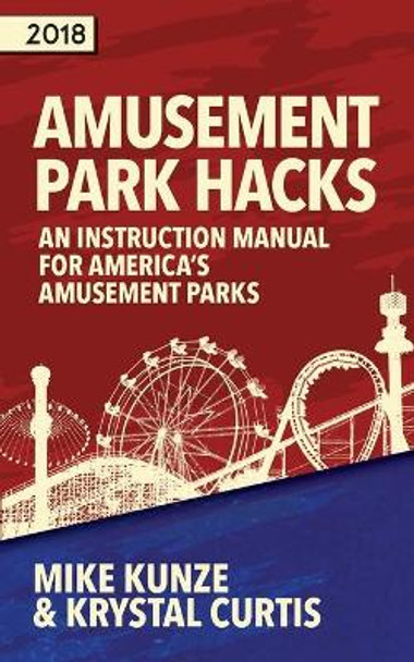 Amusement Park Hacks: An Instruction Manual for America's Amusement Parks by Kunze Mike 9780998695020