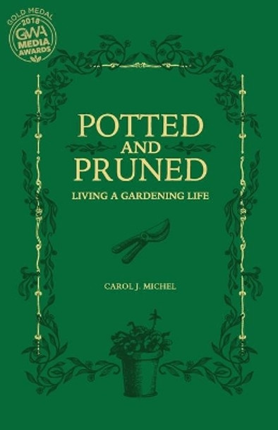 Potted and Pruned: Living a Gardening Life by Carol J Michel 9780998697918