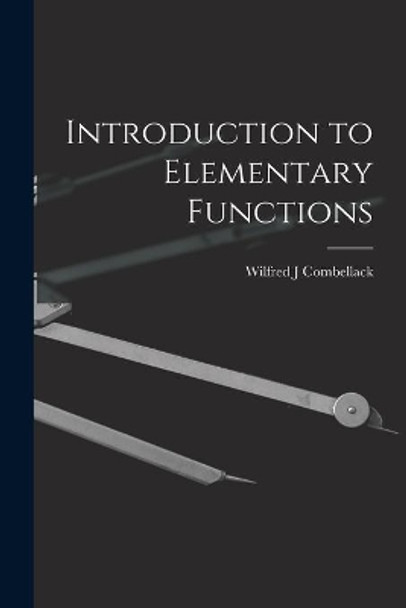 Introduction to Elementary Functions by Wilfred J Combellack 9781014139764