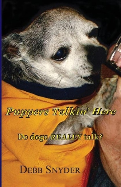 Puppers Talkin' Here: Do Dogs Really Talk? by Debb Snyder 9780998736655