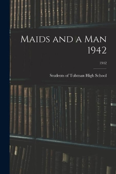 Maids and a Man 1942; 1942 by Students of Tubman High School 9781013821684