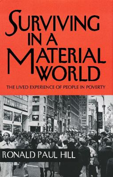 Surviving in a Material World: The Lived Experience of People in Poverty by Ronald Paul Hill 9780268041014