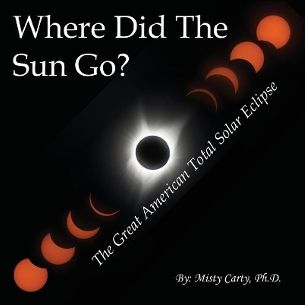 Where Did The Sun Go?: The Great American Total Solar Eclipse by Misty Carty 9780998782423