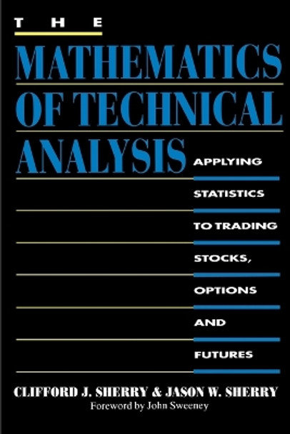 The Mathematics of Technical Analysis: Applying Statistics to Trading Stocks, Options and Futures by Clifford J Sherry 9780595012077