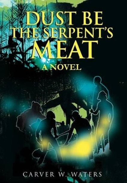 Dust Be the Serpent's Meat by Carver W Waters 9780595661152