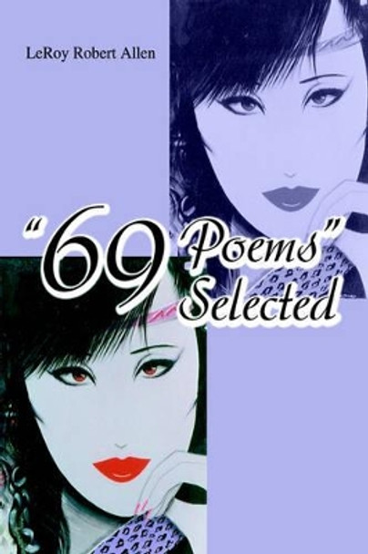 69 Poems Selected by Leroy Robert Allen 9780595663477