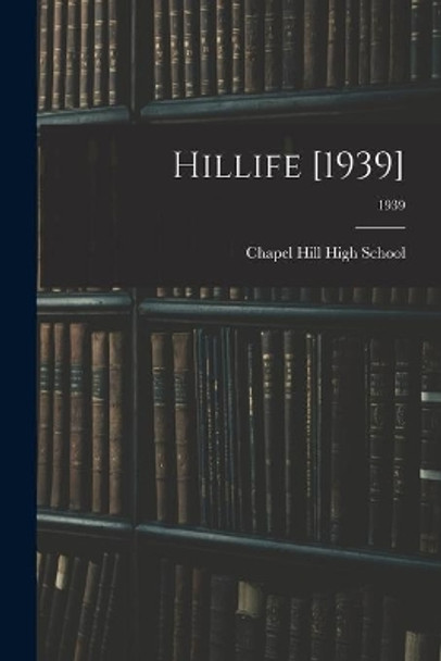 Hillife [1939]; 1939 by Chapel Hill High School (Chapel Hill 9781014814968