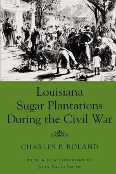 Louisiana Sugar Plantations During the Civil War by Charles Pierce Roland 9780807122211