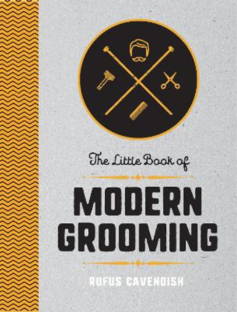 The Little Book of Modern Grooming: How to Look Sharp and Feel Good by Rufus Cavendish