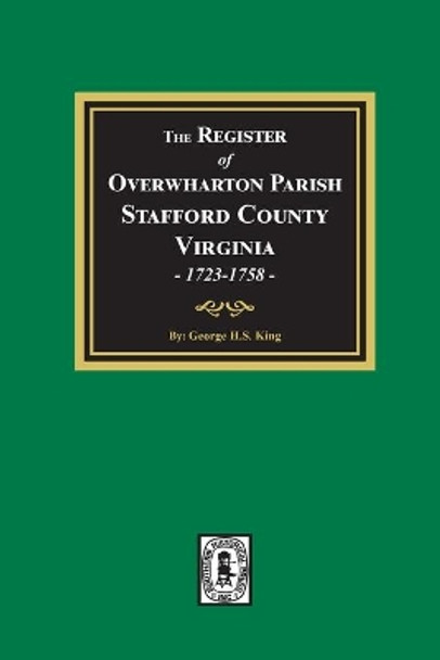 The Register of Overwharton Parish, Stafford County, Virginia, 1723-1758 by George H. King 9780893085766