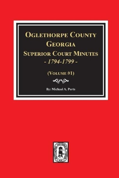 Oglethorpe County, Georgia Superior Court Minutes, 1794-1799. by Michael a Ports 9780893088385