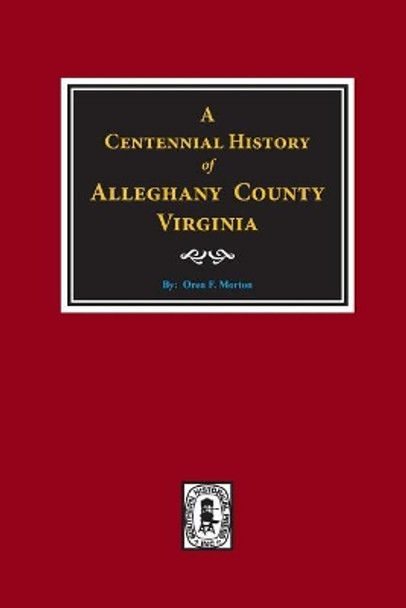 Alleghany County, Virginia, a Centennial History Of. by Oren F Morton 9780893089269