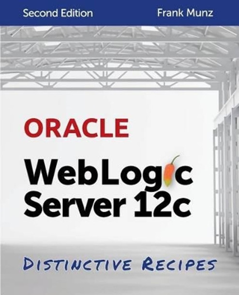 Oracle WebLogic Server 12c: Distinctive Recipes: Architecture, Development and Administration by Frank Munz 9780980798029