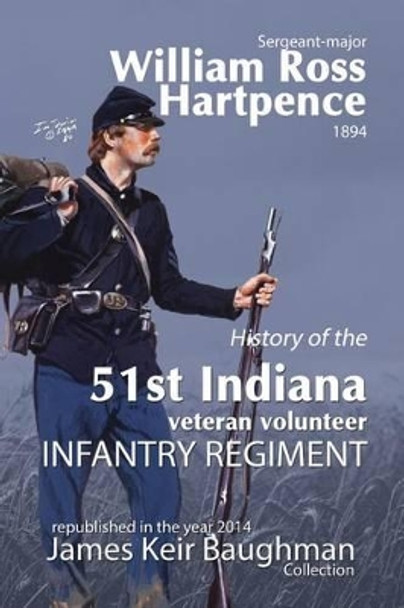 History of the 51st Indiana Veteran Volunteer Indiana Regiment by William Ross Hartpence 9780983438915