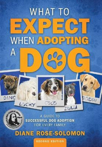 What to Expect When Adopting a Dog: A Guide to Successful Dog Adoption for Every Family by Diane Rose-Solomon 9780985769086