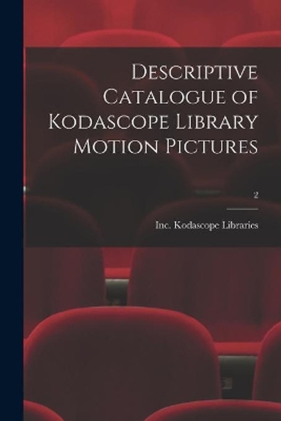 Descriptive Catalogue of Kodascope Library Motion Pictures; 2 by Inc Kodascope Libraries 9781014719454