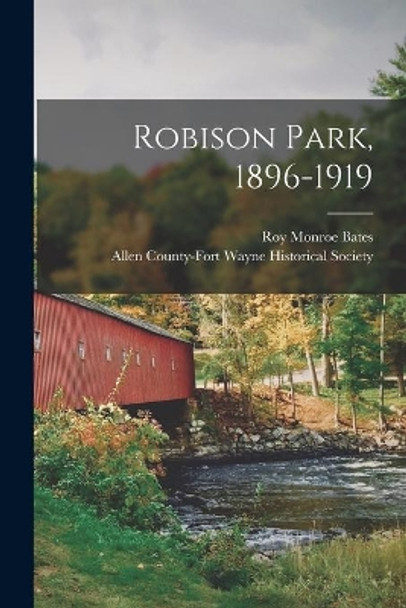 Robison Park, 1896-1919 by Roy Monroe Bates 9781015316812
