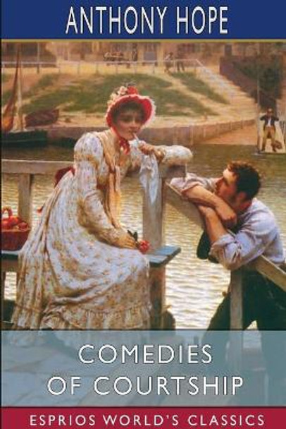 Comedies of Courtship (Esprios Classics) by Anthony Hope 9781034668220