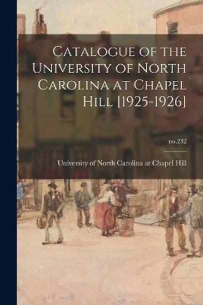 Catalogue of the University of North Carolina at Chapel Hill [1925-1926]; no.232 by University of North Carolina at Chape 9781014996350