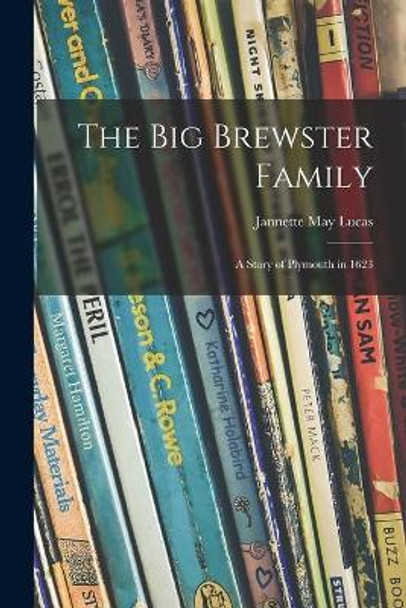 The Big Brewster Family; a Story of Plymouth in 1623 by Jannette May Lucas 9781014832498