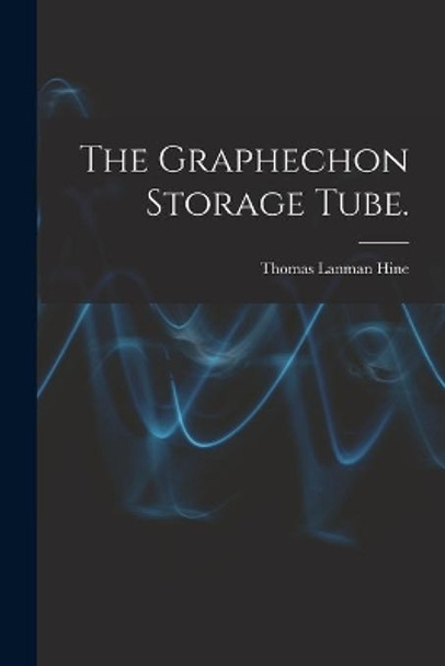 The Graphechon Storage Tube. by Thomas Lanman Hine 9781014517173