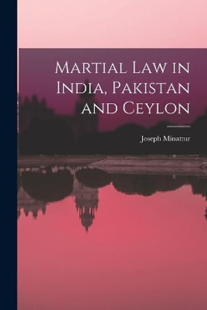 Martial Law in India, Pakistan and Ceylon by Joseph Minattur 9781014835062