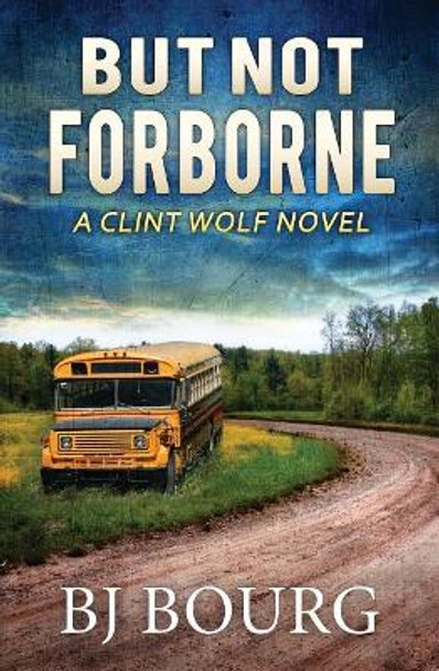 But Not Forborne: A Clint Wolf Novel by Bj Bourg 9781072720034