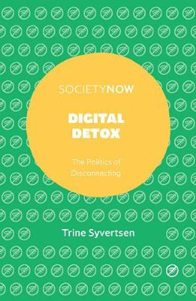 Digital Detox: The Politics of Disconnecting by Trine Syvertsen