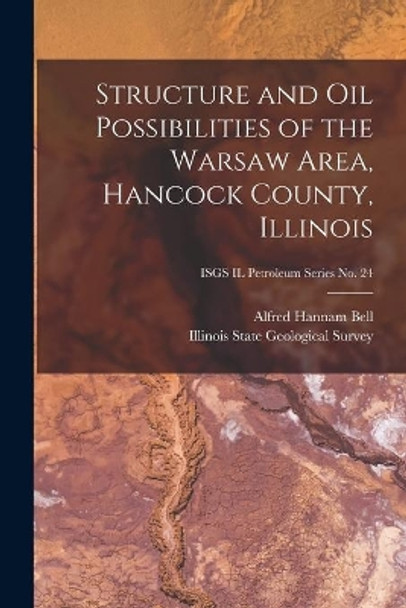 Structure and Oil Possibilities of the Warsaw Area, Hancock County, Illinois; ISGS IL Petroleum Series No. 24 by Alfred Hannam 1895- Bell 9781015265707