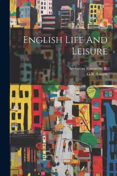 English Life And Leisure by Seebohm Rowntree B 9781022889583