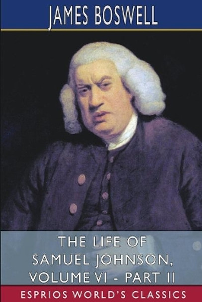 The Life of Samuel Johnson, Volume VI - Part II (Esprios Classics) by James Boswell 9781034628941