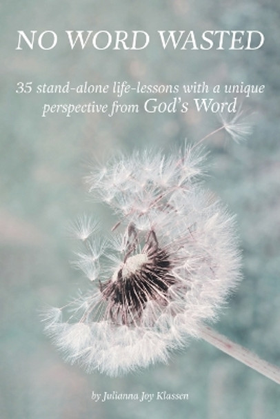 No Word Wasted: 35 stand-alone life-lessons with a unique perspective from God's Word by Julianna Joy Klassen 9781039134102