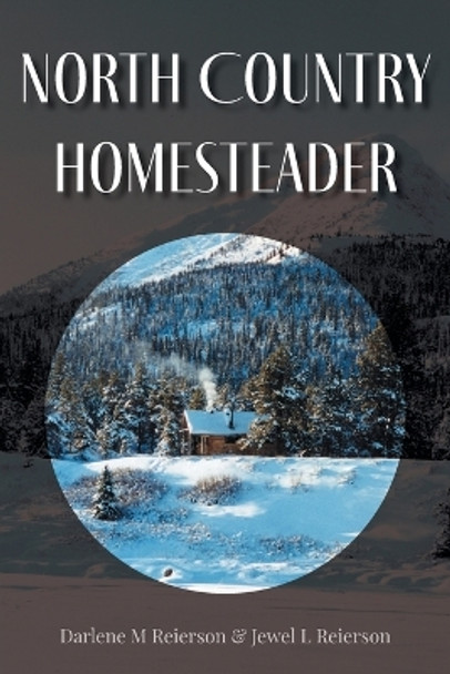 North Country Homesteader by Darlene M Reierson 9781039144880