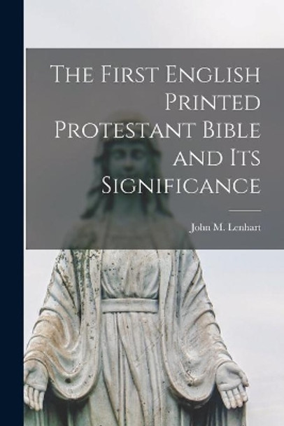 The First English Printed Protestant Bible and Its Significance by John M (John Mary) 1873- Lenhart 9781015304598