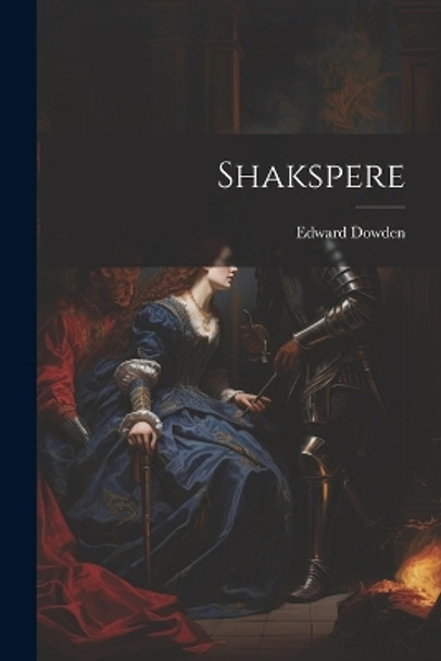 Shakspere by Edward Dowden 9781022892828