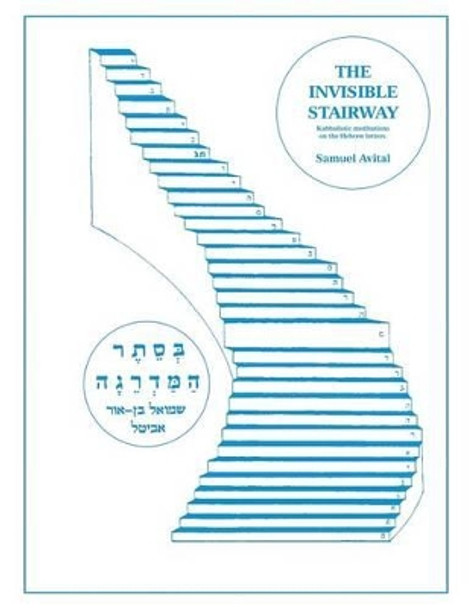 The Invisible Stairway: Kabbalistic Meditations on The Hebrew Letters by Samuel Avital 9780986119613