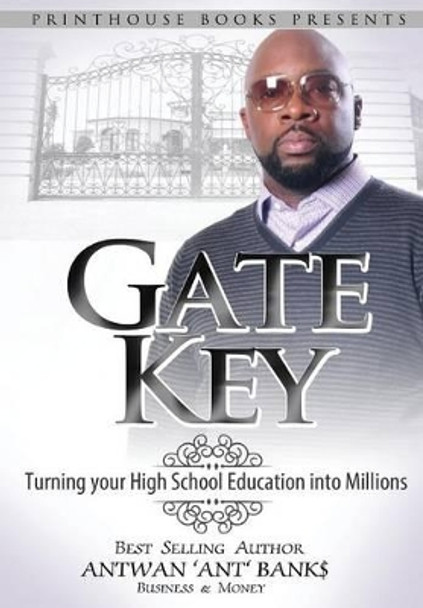 Gate Key: Turning your High School Education into Millions by Antwan 'Ant ' Bank$ 9780986134050