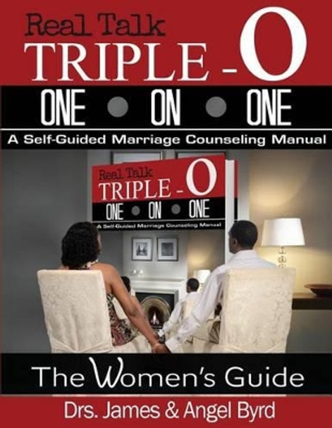 Real Talk TRIPLE-O ONE ON ONE: A Self-Guided Marriage Counseling Manual (The Woman's Guide) by James & Angel Byrd 9780990397717