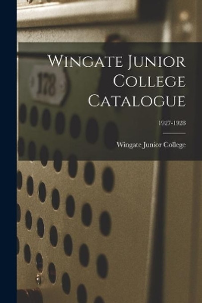 Wingate Junior College Catalogue; 1927-1928 by Wingate Junior College 9781013367885