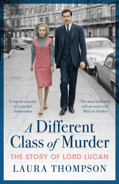 A Different Class of Murder: The Story of Lord Lucan Laura Thompson 9781788543835